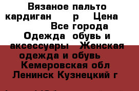 Вязаное пальто кардиган 44-46р. › Цена ­ 6 000 - Все города Одежда, обувь и аксессуары » Женская одежда и обувь   . Кемеровская обл.,Ленинск-Кузнецкий г.